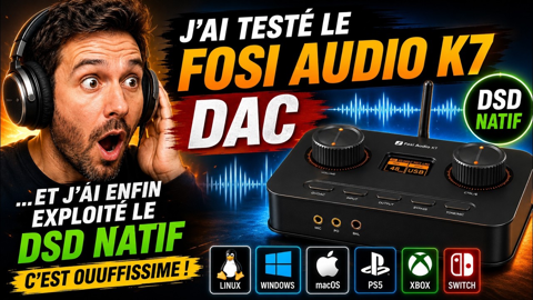 J’ai testé le Fosi Audio K7 : il est excellent…et les DSD natif sont ouffissime !