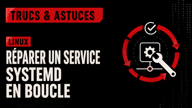 Linux : réparer un service systemd qui redémarre en boucle