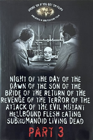 night of the day of the dawn of the son of the bride of the return of the revenge of the terror of the attack of the evil, mutant, hellbound, flesh-eating subhumanoid zombified living dead, part 3