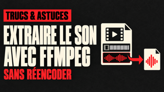Extraire la piste audio d’une vidéo avec FFmpeg sans la réencoder