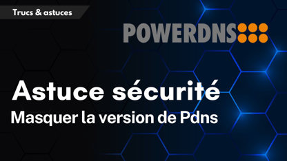 PowerDNS : Masquer la version de pour renforcer la sécurité