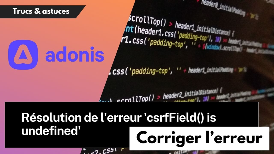 AdonisJS : comment résoudre l'erreur 'csrfField() is undefined' ?