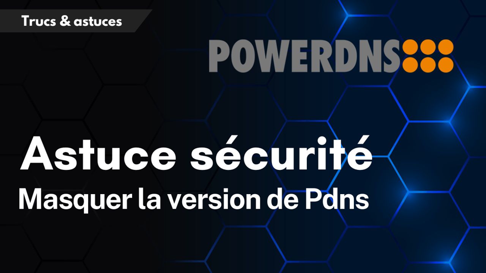 PowerDNS : Masquer la version de pour renforcer la sécurité