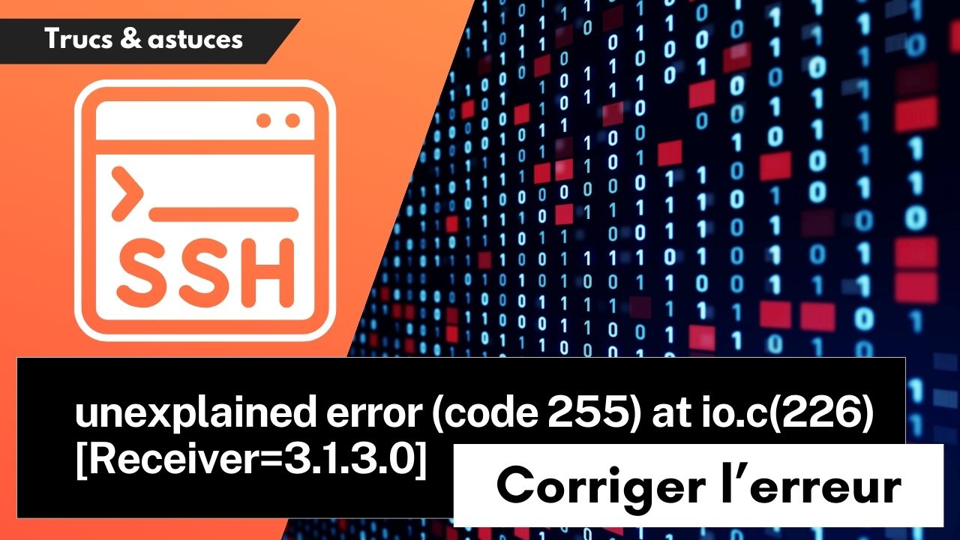 Comment contourner l'erreur rsync "unexplained error (code 255) at io.c(226) [Receiver=3.1.3.0]" ?